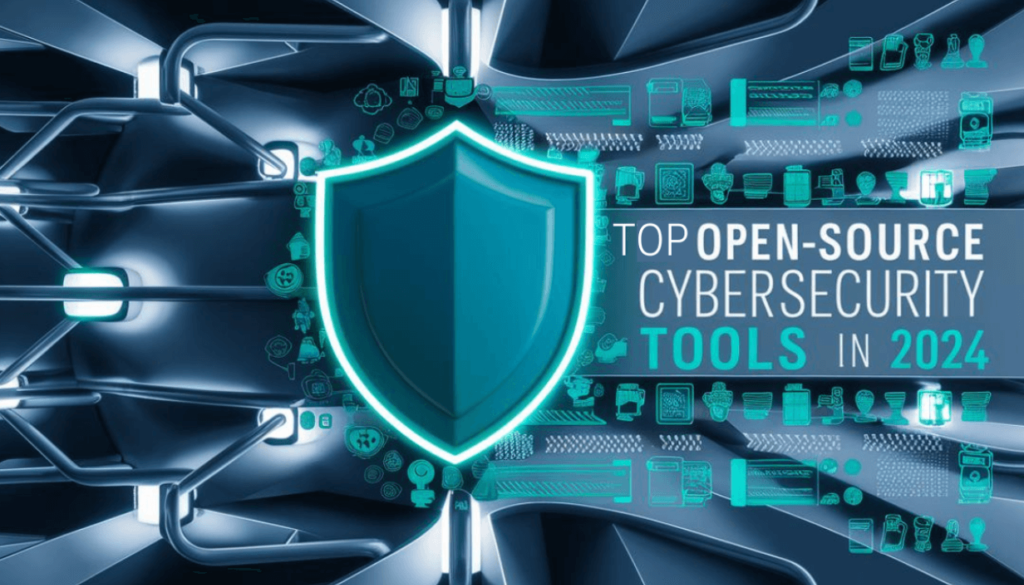 Open Source Cybersecurity Tools You Need to Know About in 2024