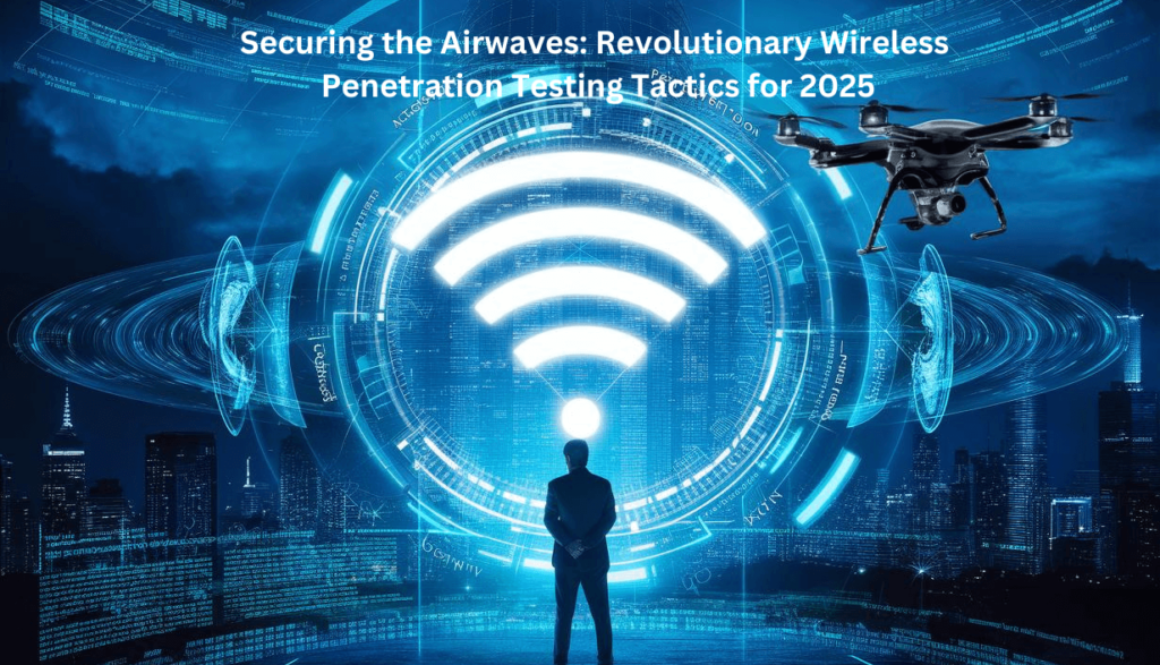 Securing the Airwaves: Revolutionary Wireless Penetration Testing Tactics for 2025